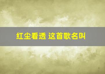 红尘看透 这首歌名叫